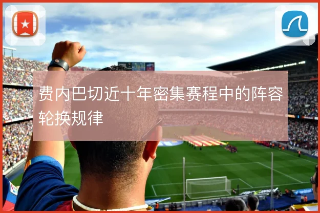 费内巴切近十年密集赛程中的阵容轮换规律