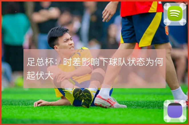 足总杯：时差影响下球队状态为何起伏大
