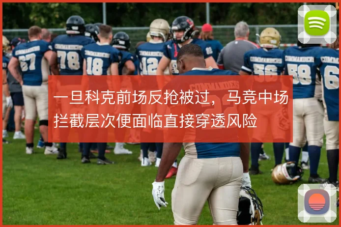 一旦科克前场反抢被过,马竞中场拦截层次便面临直接穿透风险