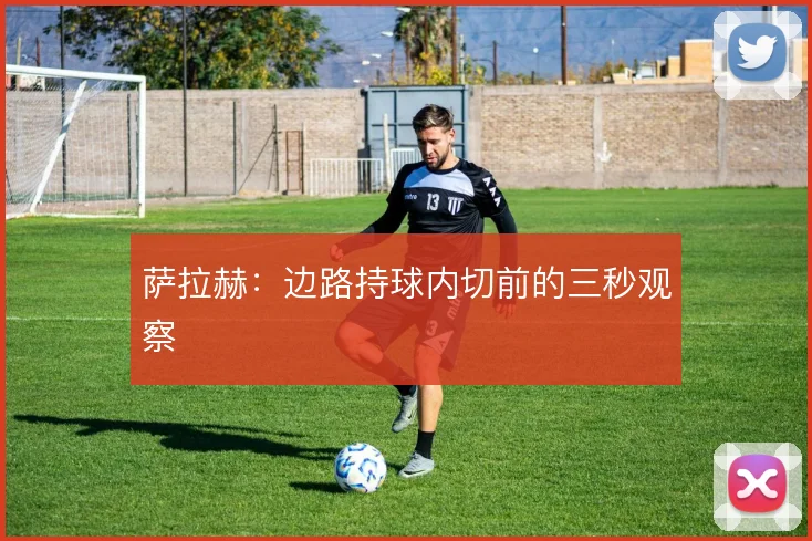 萨拉赫:边路持球内切前的三秒观察