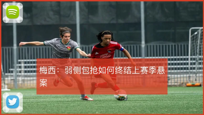 梅西：弱侧包抢如何终结上赛季悬案
