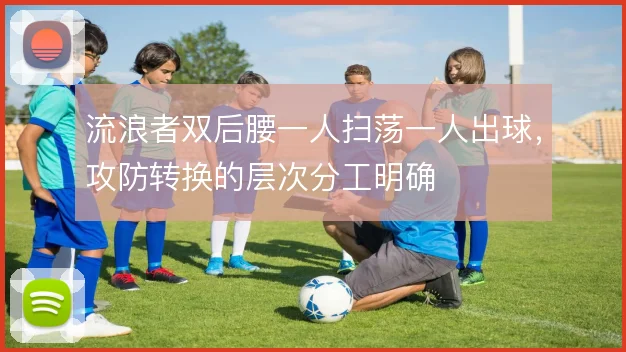 流浪者双后腰一人扫荡一人出球，攻防转换的层次分工明确