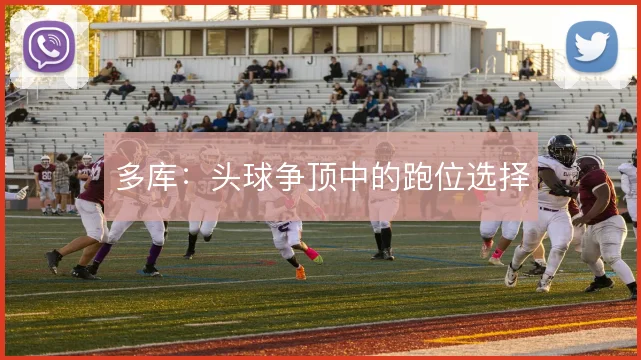 多库:头球争顶中的跑位选择