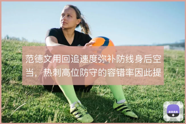 范德文用回追速度弥补防线身后空当，热刺高位防守的容错率因此提升